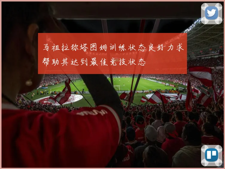 马祖拉称塔图姆训练状态良好力求帮助其达到最佳竞技状态