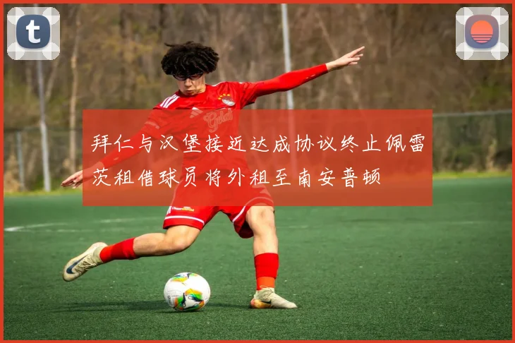 拜仁与汉堡接近达成协议终止佩雷茨租借球员将外租至南安普顿