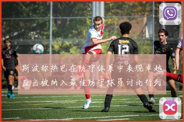 斯波称热巴在防守体系中表现卓越应当被纳入最佳防守球员讨论行列