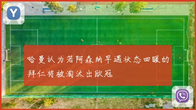 哈曼认为若阿森纳早遇状态回暖的拜仁将被淘汰出欧冠