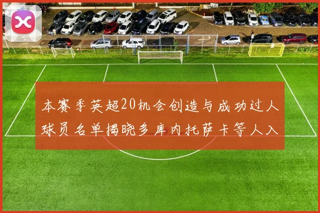 本赛季英超20机会创造与成功过人球员名单揭晓多库内托萨卡等人入选