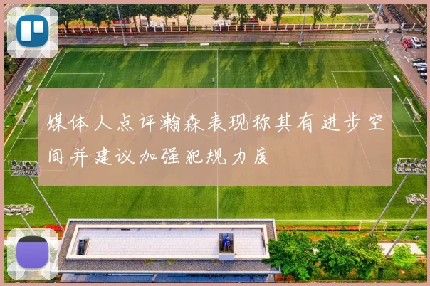 媒体人点评瀚森表现称其有进步空间并建议加强犯规力度