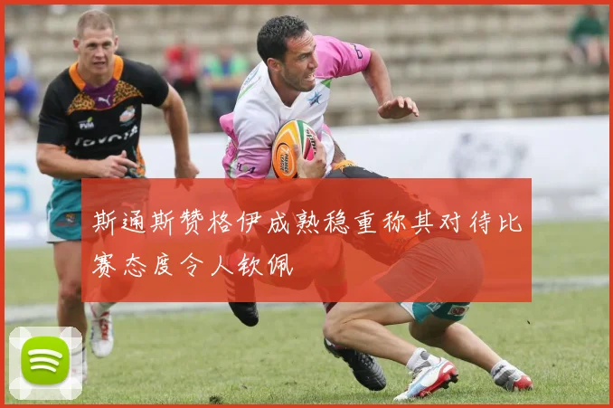 斯通斯赞格伊成熟稳重称其对待比赛态度令人钦佩